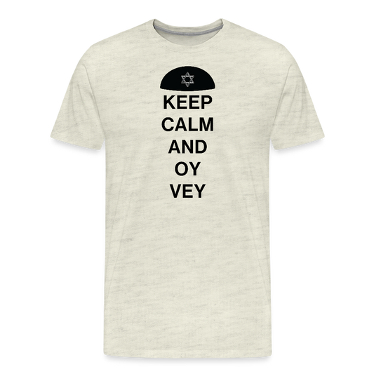 Keep Calm and Oy Vey Men's Premium T-Shirt - heather oatmeal