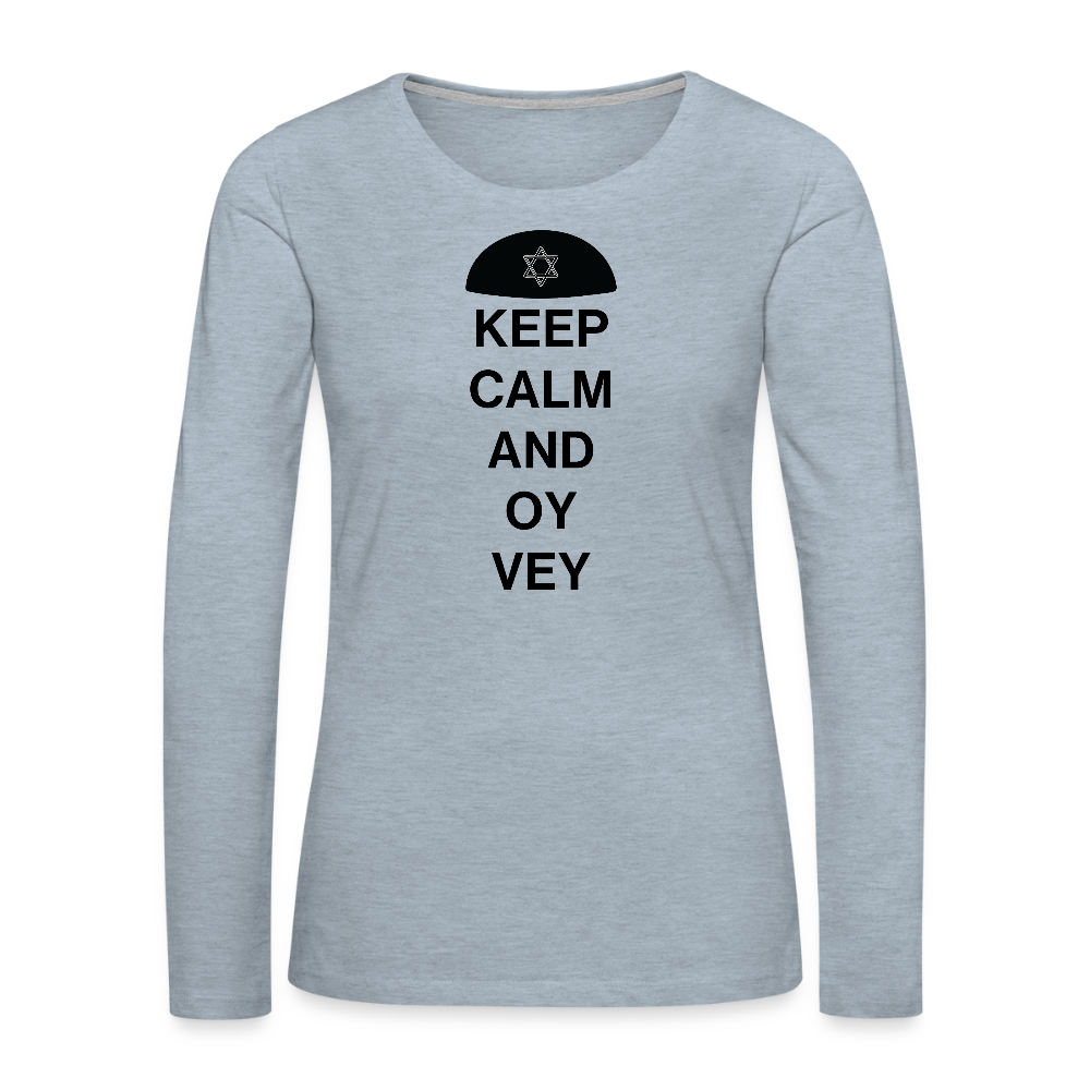 Keep Calm and Oy Vey Women's Premium Long Sleeve T-Shirt - heather ice blue