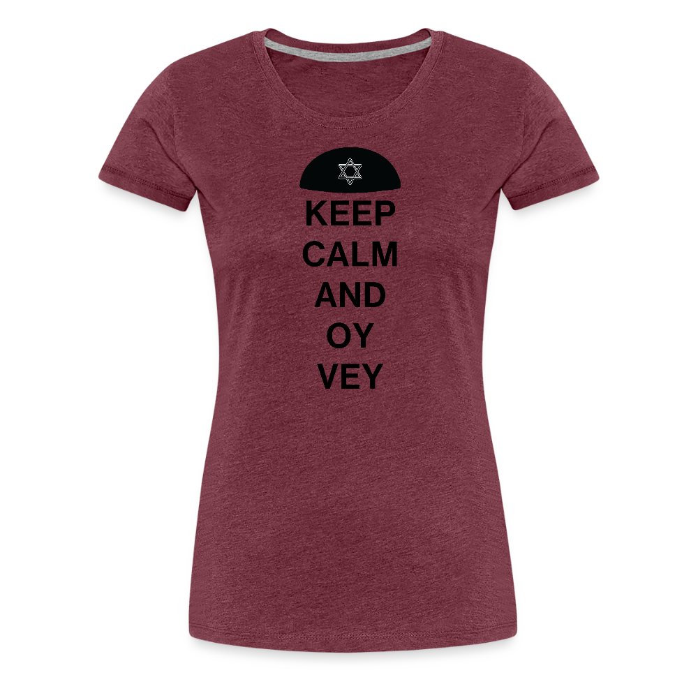 Keep Calm and Oy Vey Women’s Premium T-Shirt - heather burgundy
