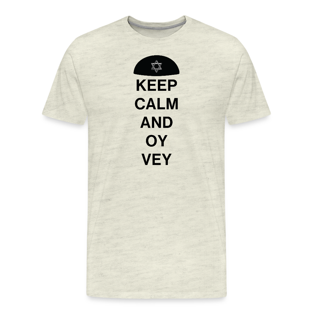 Keep Calm and Oy Vey Men's Premium T-Shirt - heather oatmeal