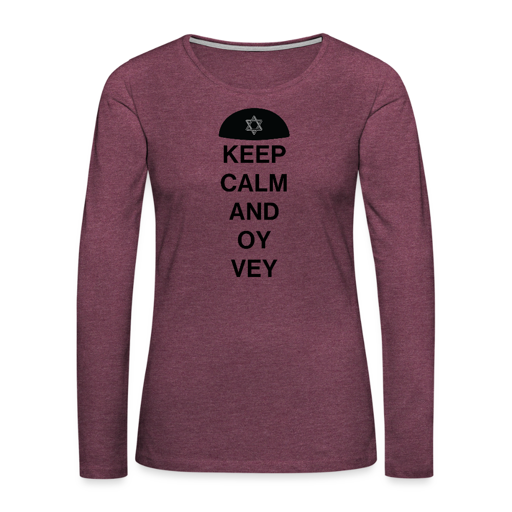 Keep Calm and Oy Vey Women's Premium Long Sleeve T-Shirt - heather burgundy
