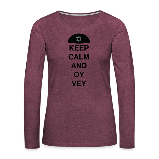 Keep Calm and Oy Vey Women's Premium Long Sleeve T-Shirt - heather burgundy