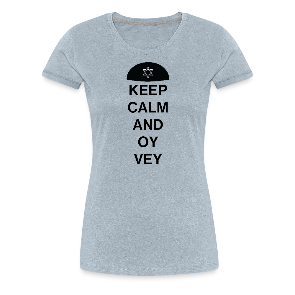 Keep Calm and Oy Vey Women’s Premium T-Shirt - heather ice blue